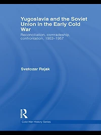 Yugoslavia and the Soviet Union Early Cold War: Reconciliation, comradeship, confrontation, 1953-1957