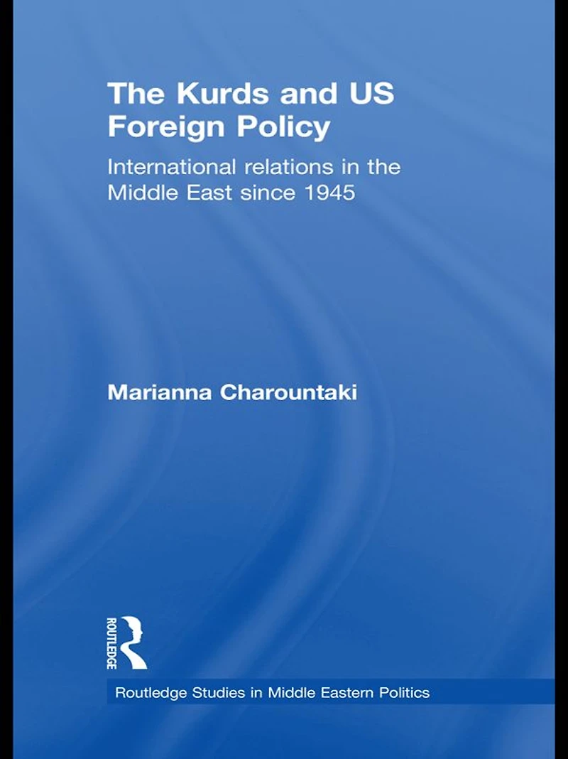 the Kurds and US Foreign Policy: International Relations Middle East since 1945