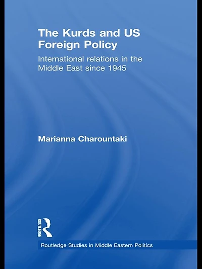 the Kurds and US Foreign Policy: International Relations Middle East since 1945