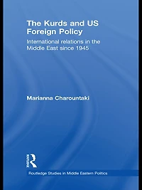 the Kurds and US Foreign Policy: International Relations Middle East since 1945