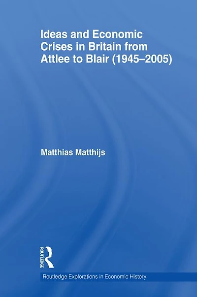 Ideas and Economic Crises Britain from Attlee to Blair (1945-2005)