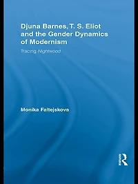 Djuna Barnes, T. S. Eliot and the Gender Dynamics of Modernism: Tracing Nightwood