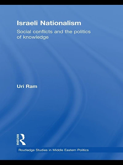 Israeli Nationalism: Social conflicts and the politics of knowledge