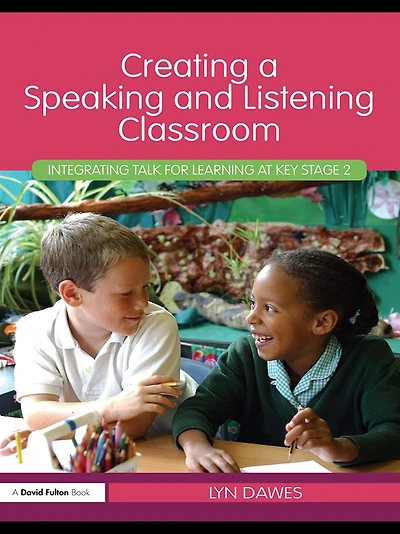 Creating a Speaking and Listening Classroom: Integrating Talk for Learning at Key Stage 2