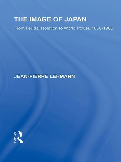 The Image of Japan: From Feudal Isolation to World Power 1850-1905
