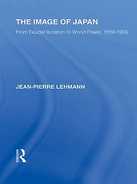 The Image of Japan: From Feudal Isolation to World Power 1850-1905