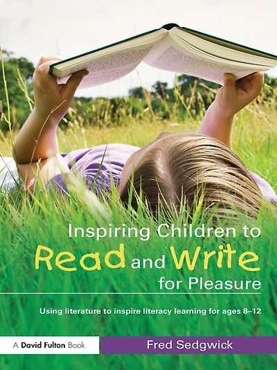 Inspiring Children to Read and Write for Pleasure: Using Literature Inspire Literacy learning Ages 8-12