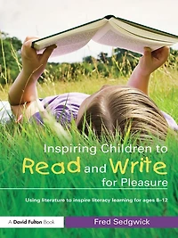 Inspiring Children to Read and Write for Pleasure: Using Literature Inspire Literacy learning Ages 8-12