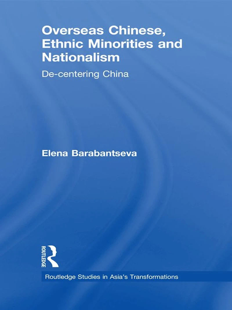 Overseas Chinese, Ethnic Minorities and Nationalism: De-Centering China