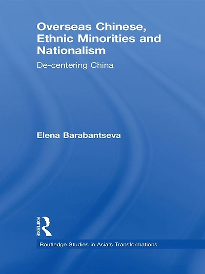 Overseas Chinese, Ethnic Minorities and Nationalism: De-Centering China