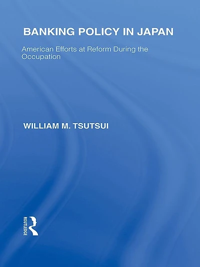 Banking Policy Japan: American Efforts at Reform During the Occupation