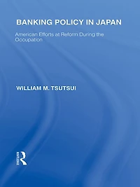 Banking Policy Japan: American Efforts at Reform During the Occupation