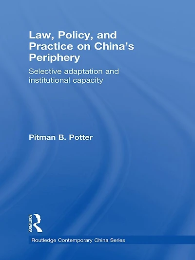 Law, Policy, and Practice on China's Periphery: Selective Adaptation Institutional Capacity