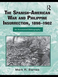 The Spanish-American War and Philippine Insurrection, 1898-1902: An Annotated Bibliography