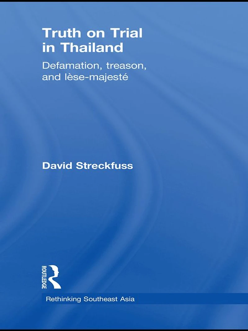 Truth on Trial Thailand: Defamation, Treason, and Lèse-Majesté