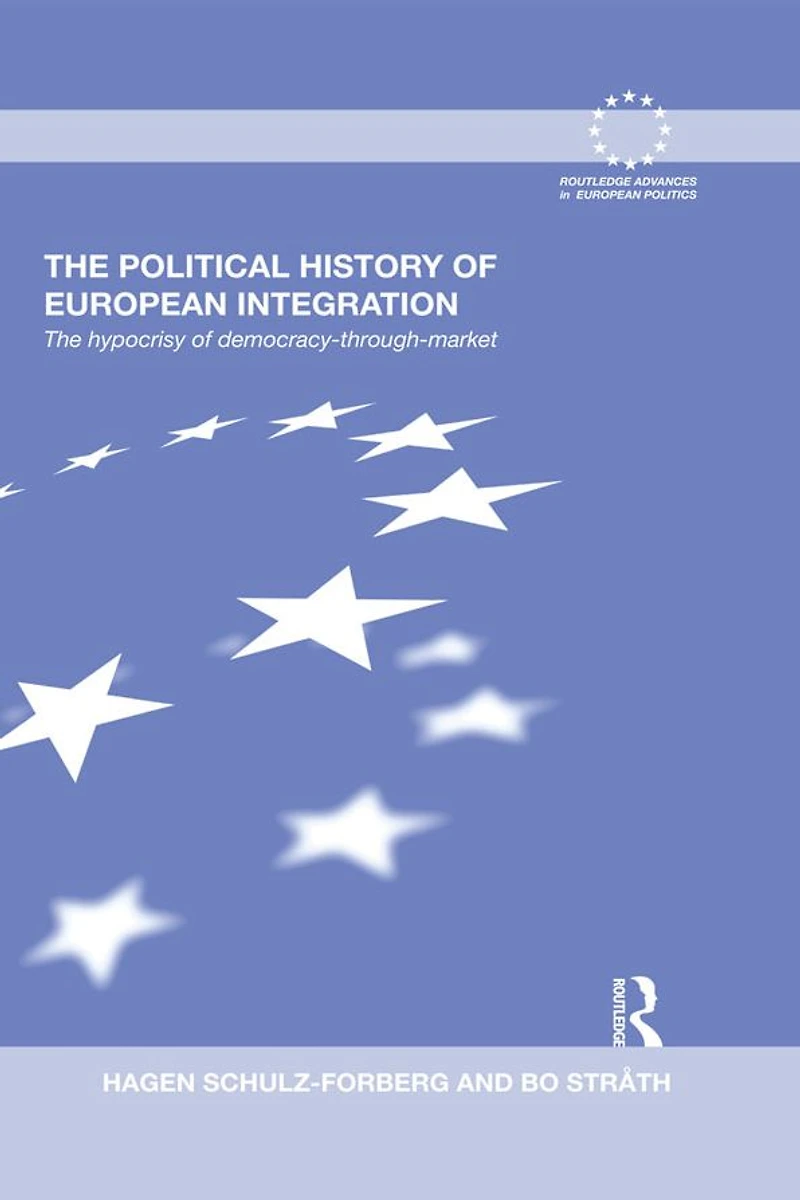 The Political History of European Integration: Hypocrisy Democracy-Through-Market
