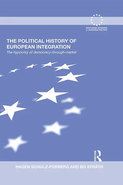 The Political History of European Integration: Hypocrisy Democracy-Through-Market