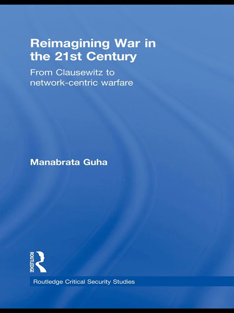 Reimagining War the 21st Century: From Clausewitz to Network-Centric Warfare