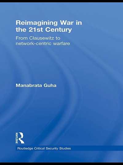 Reimagining War the 21st Century: From Clausewitz to Network-Centric Warfare