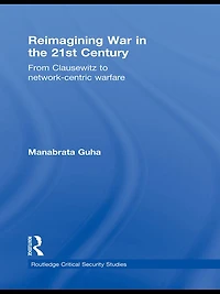 Reimagining War the 21st Century: From Clausewitz to Network-Centric Warfare