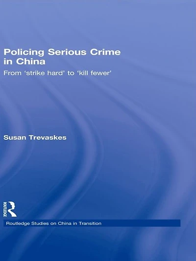 Policing Serious Crime China: From 'Strike Hard' to 'Kill Fewer'