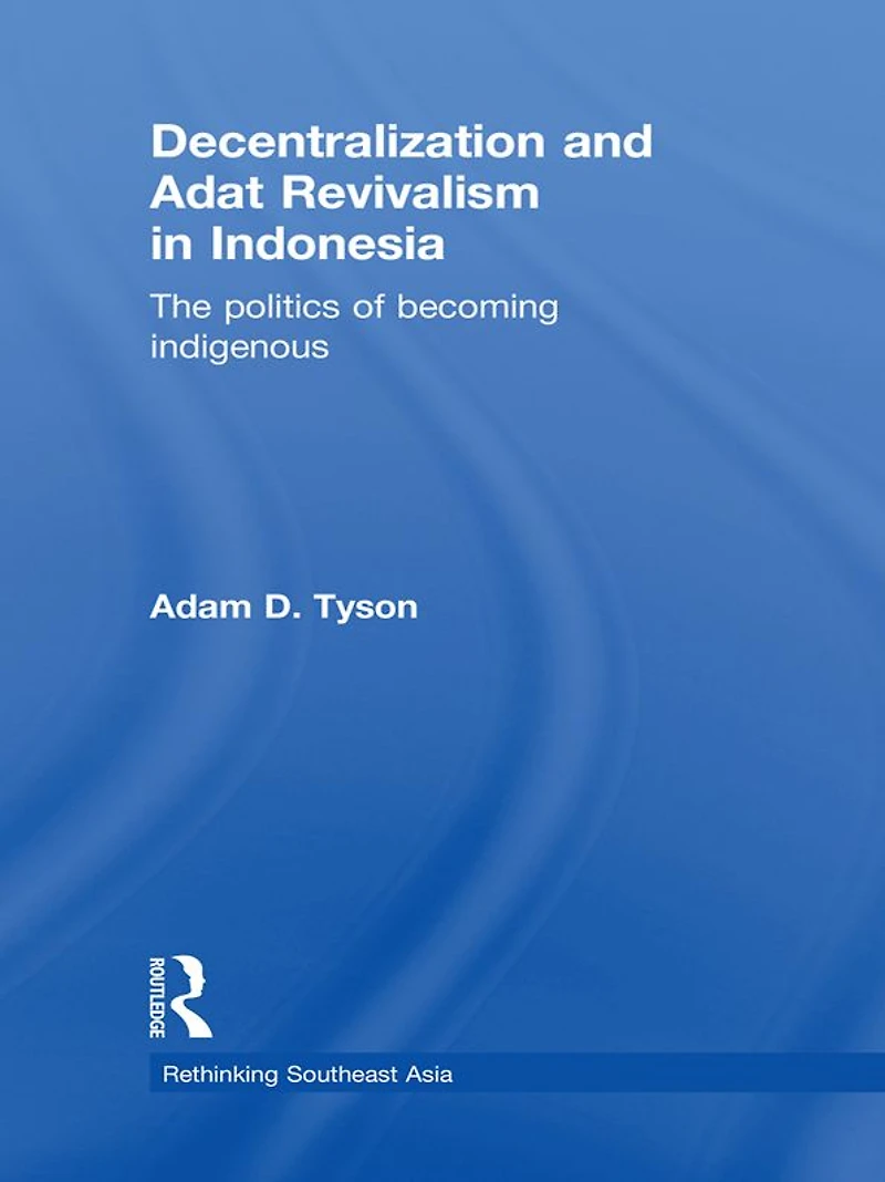 Decentralization and Adat Revivalism Indonesia: The Politics of Becoming Indigenous