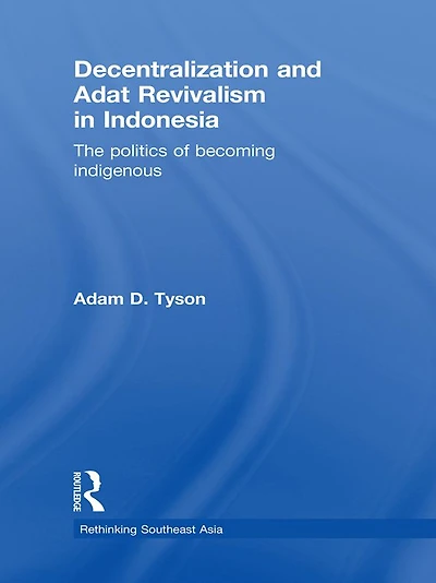 Decentralization and Adat Revivalism Indonesia: The Politics of Becoming Indigenous