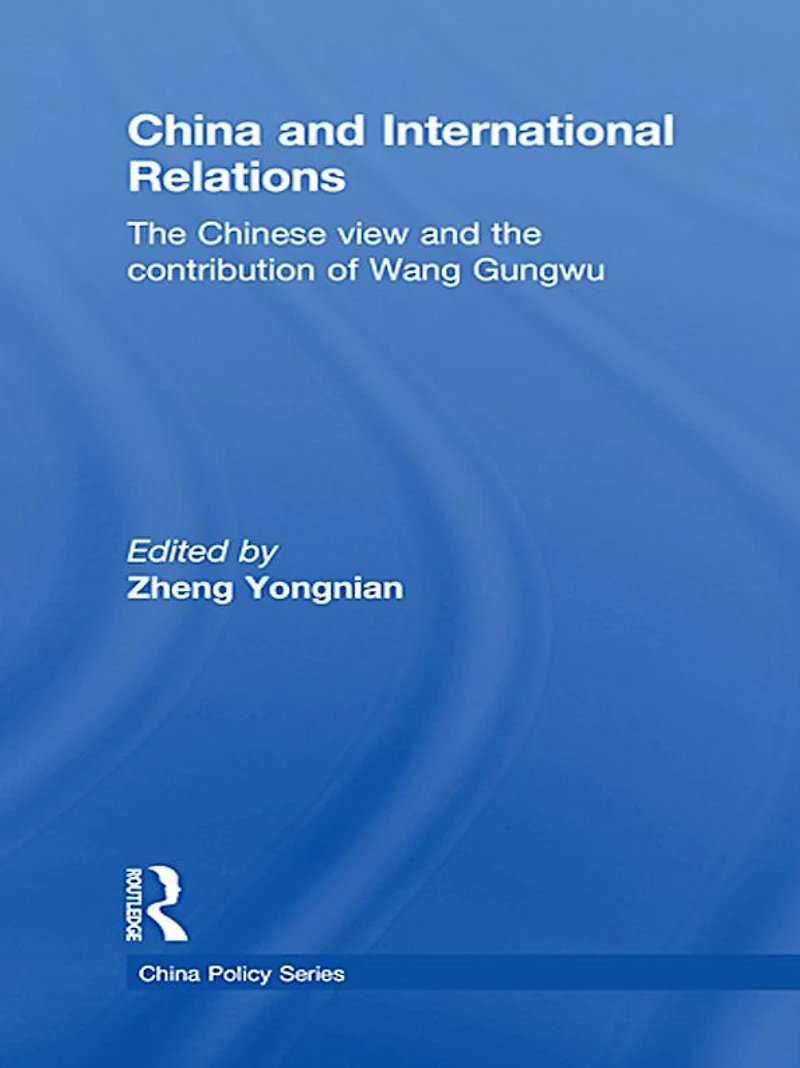 China and International Relations: the Chinese View Contribution of Wang Gungwu