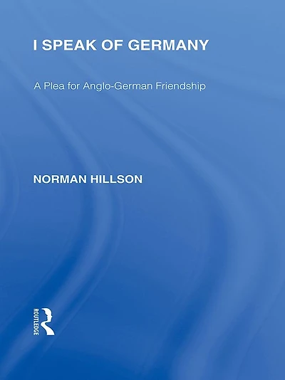 I Speak of Germany (RLE Responding to Fascism): A plea for Anglo-German friendship