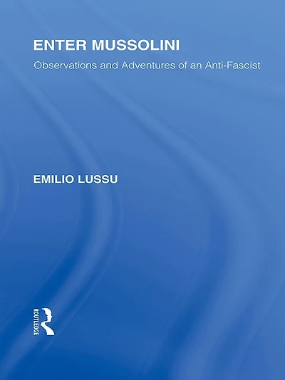 Enter Mussolini (RLE Responding to Fascism): Observations and Adventures of an Anti-Fascist