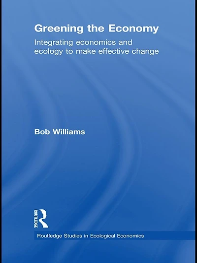 Greening the Economy: Integrating economics and ecology to make effective change