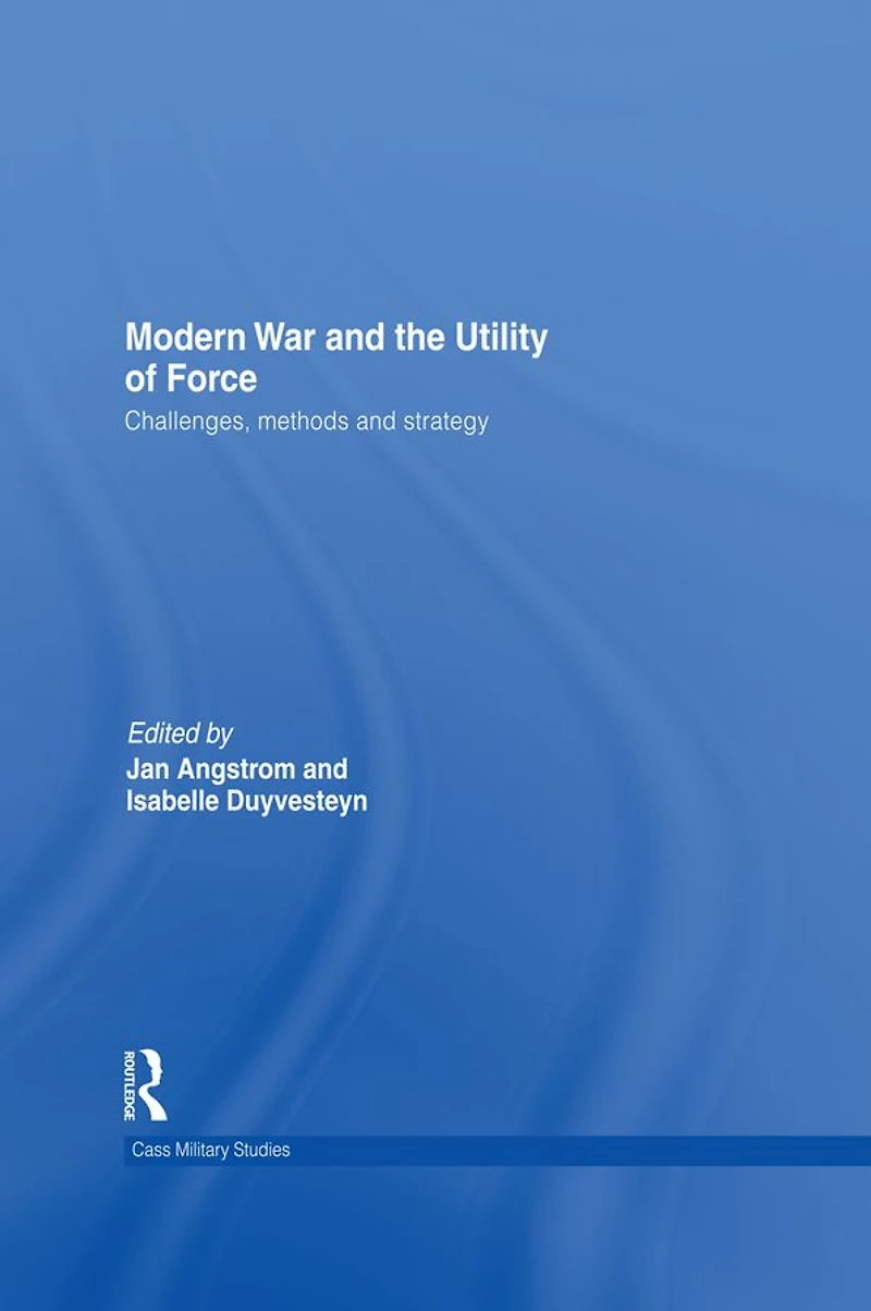 Modern War and the Utility of Force: Challenges, Methods Strategy