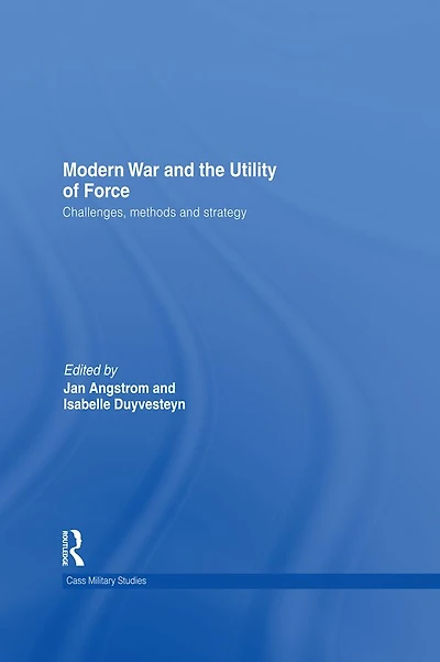 Modern War and the Utility of Force: Challenges, Methods Strategy