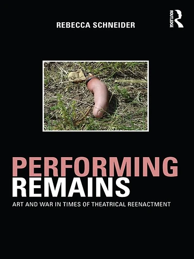 Performing Remains: Art and War Times of Theatrical Reenactment