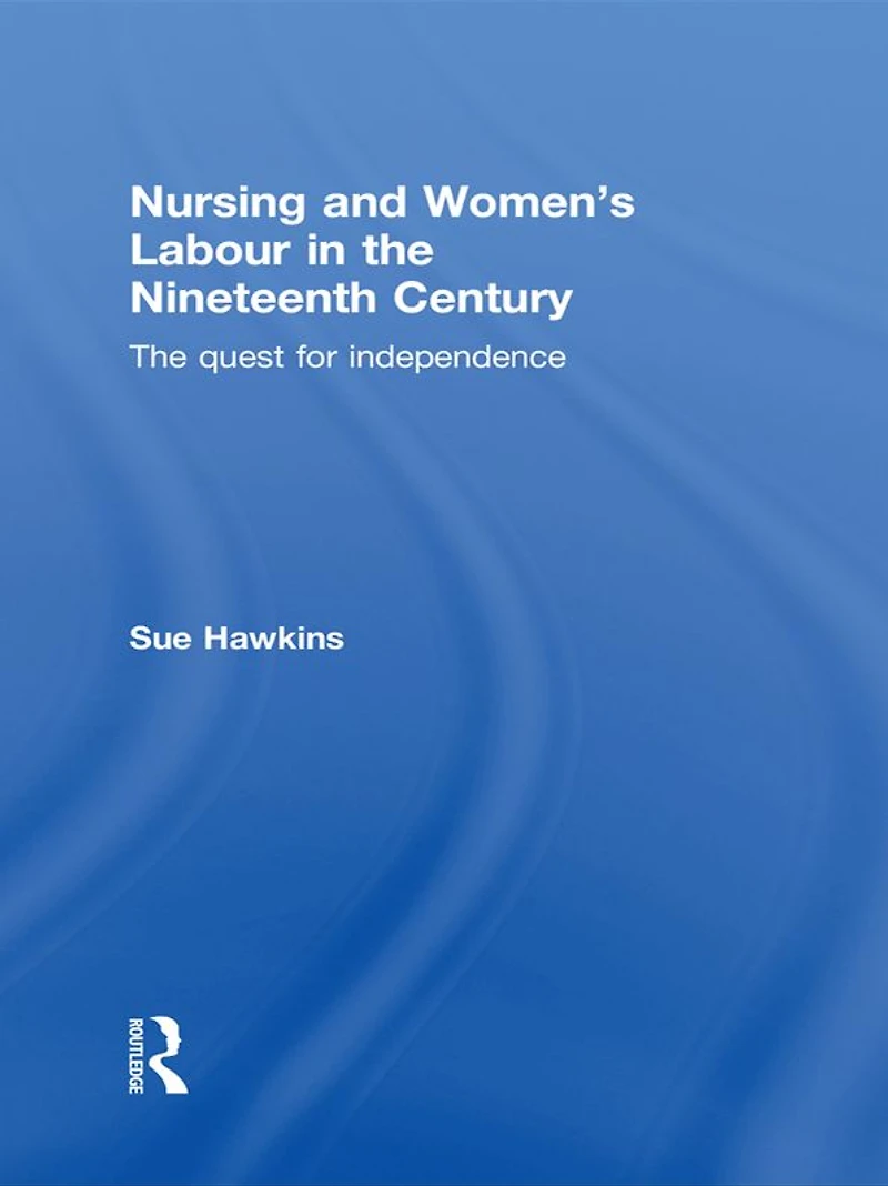 Nursing and Women's Labour The Nineteenth Century: Quest for Independence
