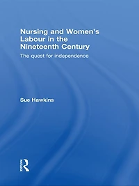 Nursing and Women's Labour The Nineteenth Century: Quest for Independence