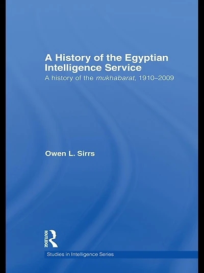 the Egyptian Intelligence Service: A History of Mukhabarat, 1910-2009