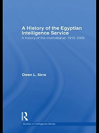 the Egyptian Intelligence Service: A History of Mukhabarat, 1910-2009