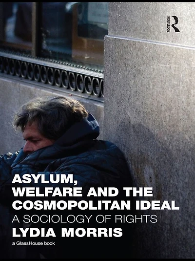 Asylum, Welfare and the Cosmopolitan Ideal: A Sociology of Rights