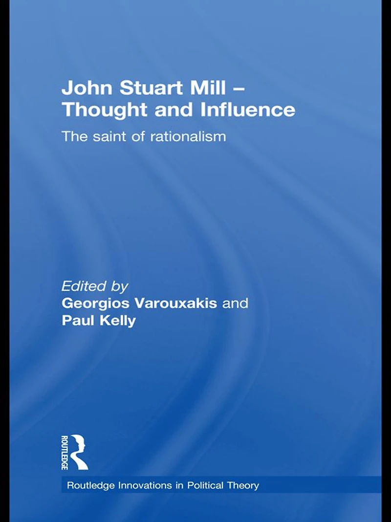 John Stuart Mill - Thought and Influence: The Saint of Rationalism