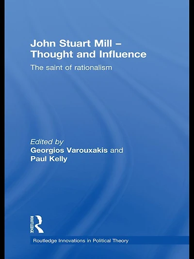John Stuart Mill - Thought and Influence: The Saint of Rationalism