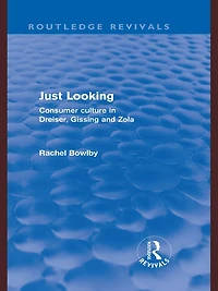 Just Looking (Routledge Revivals): Consumer Culture Dreiser, Gissing and Zola
