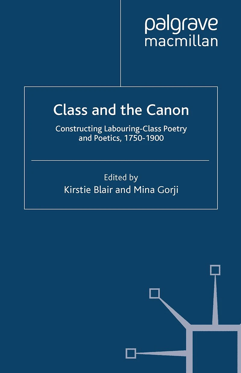 Class and the Canon: Constructing Labouring-Class Poetry Poetics, 1780-1900