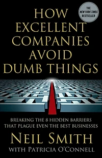 How Excellent Companies Avoid Dumb Things: Breaking the 8 Hidden Barriers that Plague Even Best Businesses