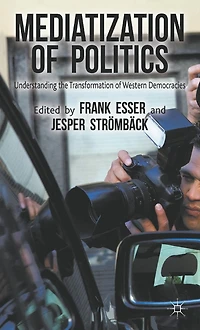 Mediatization of Politics: Understanding the Transformation Western Democracies