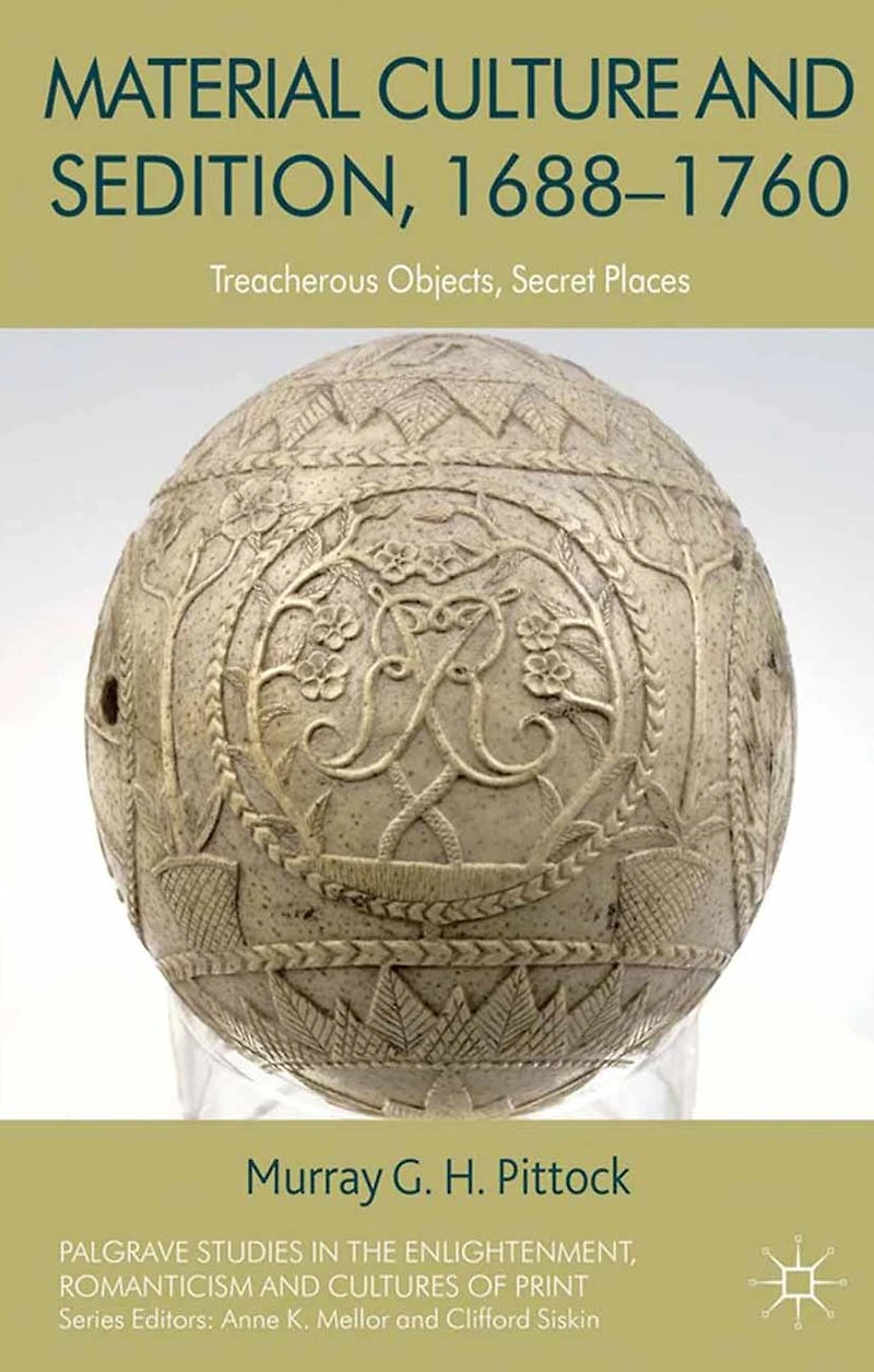 Material Culture and Sedition, 1688-1760: Treacherous Objects, Secret Places