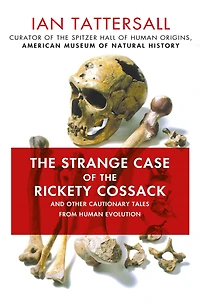the Strange Case of Rickety Cossack: And Other Cautionary Tales from Human Evolution