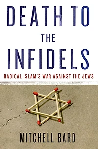 Death to the Infidels: Radical Islam's War Against Jews