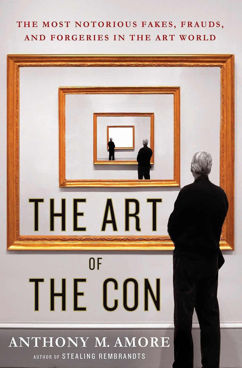 the Art of Con: Most Notorious Fakes, Frauds, and Forgeries World