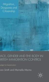 Race, Gender and the Body British Immigration Control: Subject to Examination